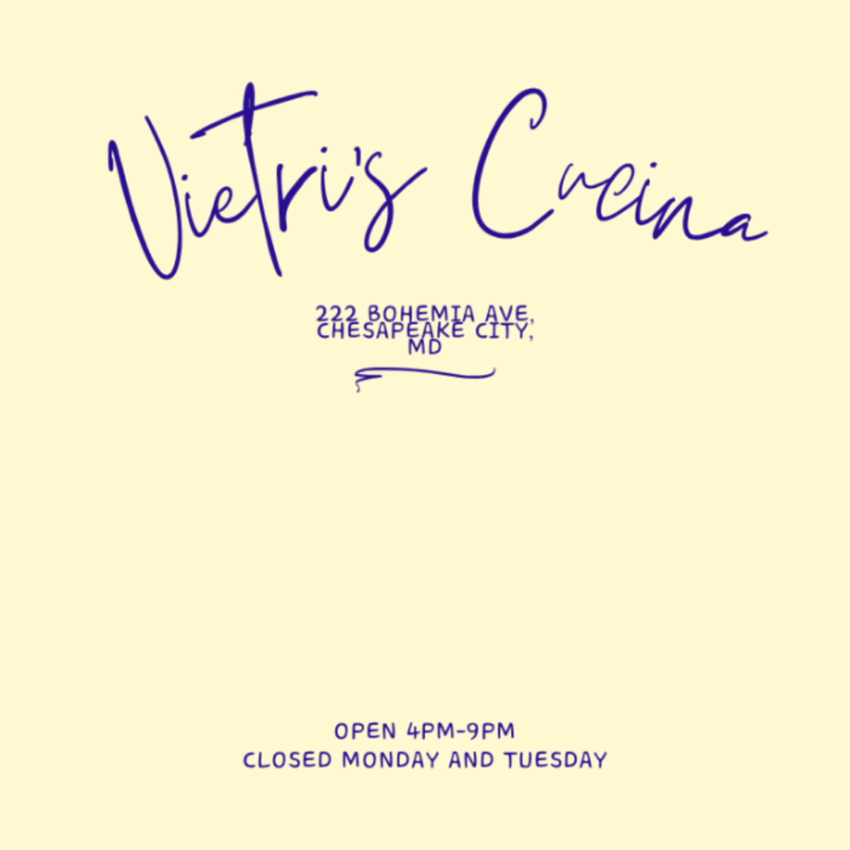 Vietri's Cucina address is 222 Bohemia Ave. Chesapeake City, MD. Hours are 4pm-9pm Wednesday through Sunday.